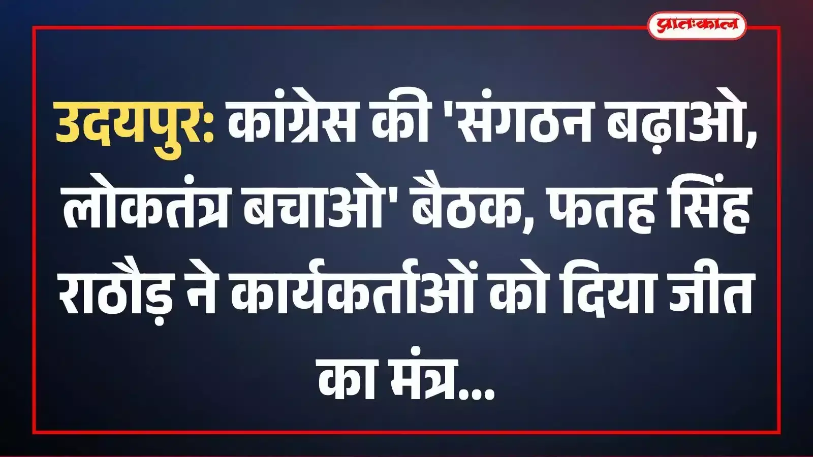 उदयपुर: कांग्रेस की संगठन बढ़ाओ, लोकतंत्र बचाओ बैठक, फतह सिंह राठौड़ ने कार्यकर्ताओं को दिया जीत का मंत्र उदयपुर: कांग्रेस की संगठन बढ़ाओ, लोकतंत्र बचाओ बैठक, फतह सिंह राठौड़ ने कार्यकर्ताओं को दिया जीत का मंत्र
