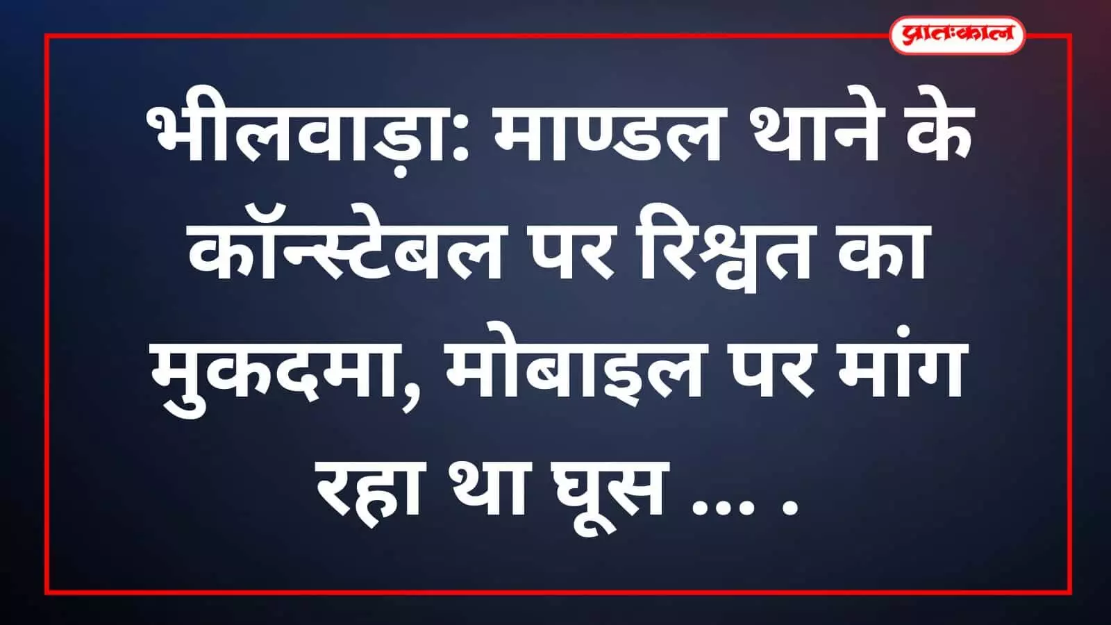भीलवाड़ा: माण्डल थाने के कॉन्स्टेबल पर रिश्वत का मुकदमा, मोबाइल पर मांग रहा था घूस भीलवाड़ा: माण्डल थाने के कॉन्स्टेबल पर रिश्वत का मुकदमा, मोबाइल पर मांग रहा था घूस