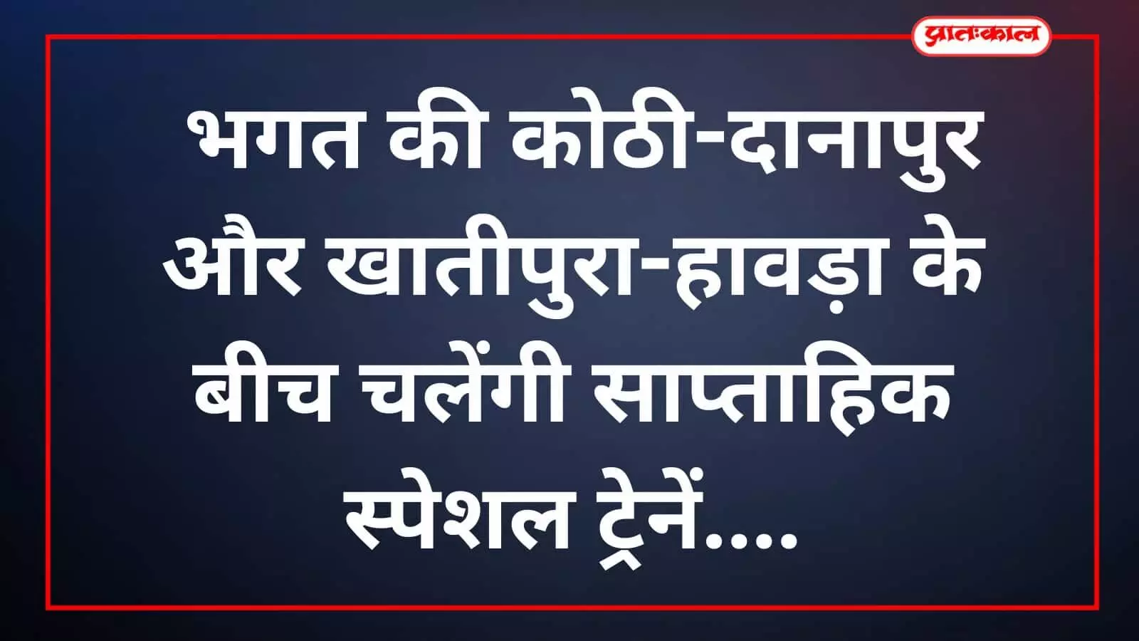 भगत की कोठी-दानापुर और खातीपुरा-हावड़ा के बीच चलेंगी साप्ताहिक स्पेशल ट्रेनें भगत की कोठी-दानापुर और खातीपुरा-हावड़ा के बीच चलेंगी साप्ताहिक स्पेशल ट्रेनें