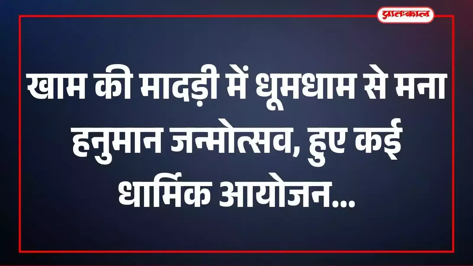 खाम की मादड़ी में धूमधाम से मना हनुमान जन्मोत्सव, हुए कई धार्मिक आयोजन खाम की मादड़ी में धूमधाम से मना हनुमान जन्मोत्सव, हुए कई धार्मिक आयोजन
