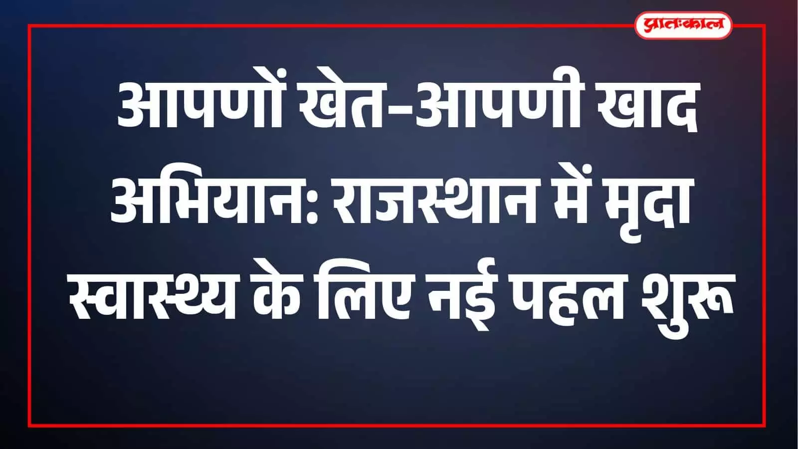 आपणों खेत–आपणी खाद अभियान: राजस्थान में मृदा स्वास्थ्य के लिए नई पहल शुरू आपणों खेत–आपणी खाद अभियान: राजस्थान में मृदा स्वास्थ्य के लिए नई पहल शुरू