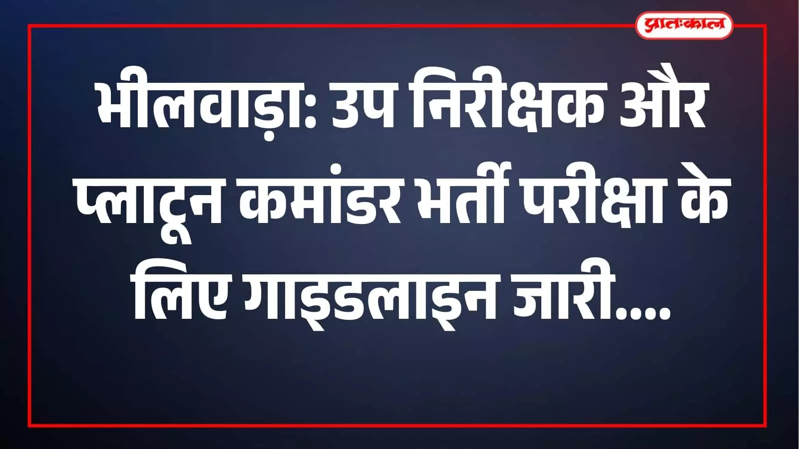 भीलवाड़ा: उप निरीक्षक और प्लाटून कमांडर भर्ती परीक्षा के लिए गाइडलाइन जारी
