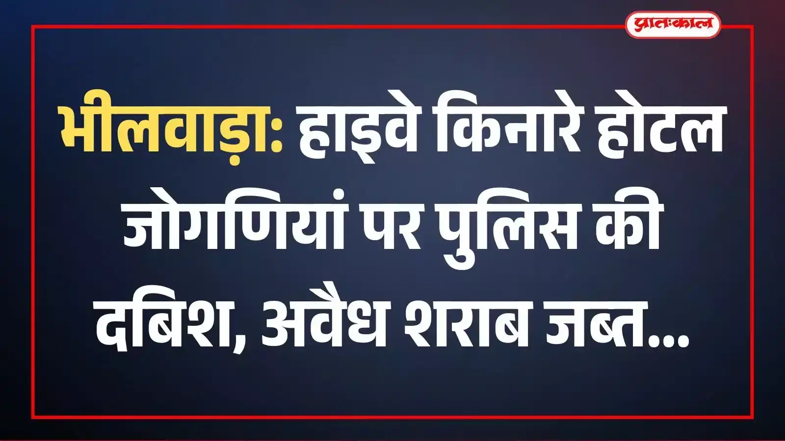 भीलवाड़ा: हाइवे किनारे होटल जोगणियां पर पुलिस की दबिश, अवैध शराब जब्त भीलवाड़ा: हाइवे किनारे होटल जोगणियां पर पुलिस की दबिश, अवैध शराब जब्त