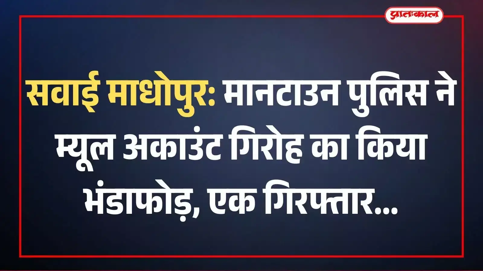 सवाई माधोपुर: मानटाउन पुलिस ने म्यूल अकाउंट गिरोह का किया भंडाफोड़, एक गिरफ्तार सवाई माधोपुर: मानटाउन पुलिस ने म्यूल अकाउंट गिरोह का किया भंडाफोड़, एक गिरफ्तार