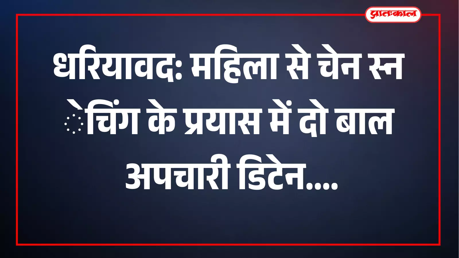 धरियावद: महिला से चेन स्नेचिंग के प्रयास में दो बाल अपचारी डिटेन धरियावद: महिला से चेन स्नेचिंग के प्रयास में दो बाल अपचारी डिटेन