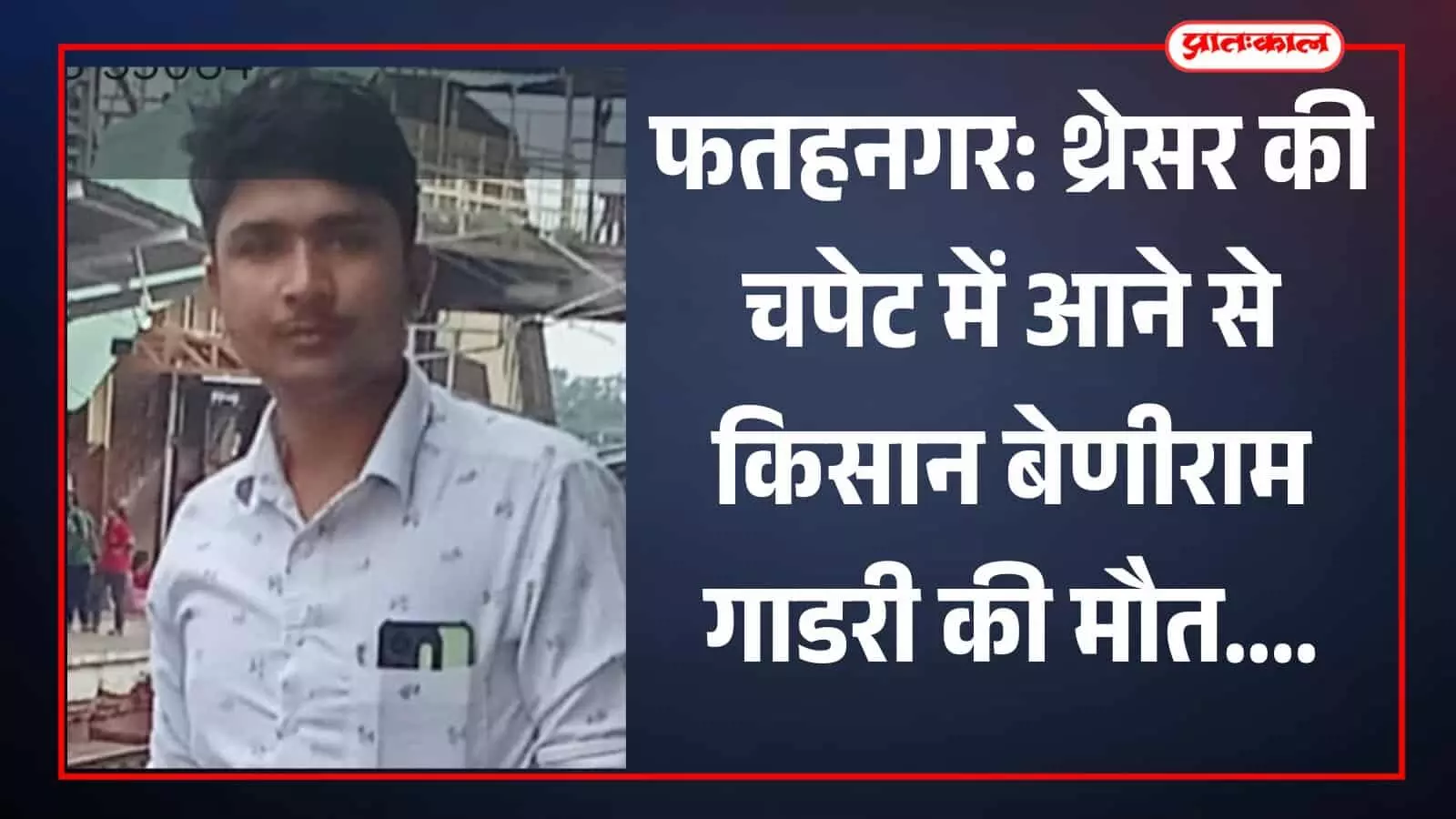 फतहनगर: थ्रेसर की चपेट में आने से किसान बेणीराम गाडरी की मौत फतहनगर: थ्रेसर की चपेट में आने से किसान बेणीराम गाडरी की मौत