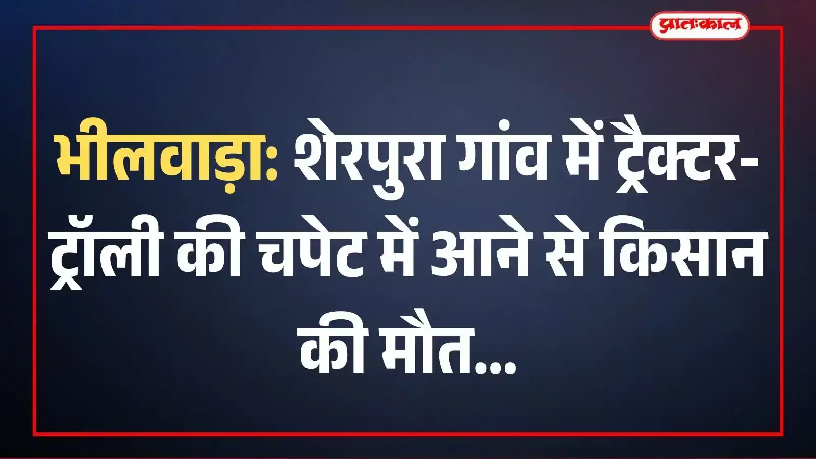भीलवाड़ा: शेरपुरा गांव में ट्रैक्टर-ट्रॉली की चपेट में आने से किसान की मौत भीलवाड़ा: शेरपुरा गांव में ट्रैक्टर-ट्रॉली की चपेट में आने से किसान की मौत