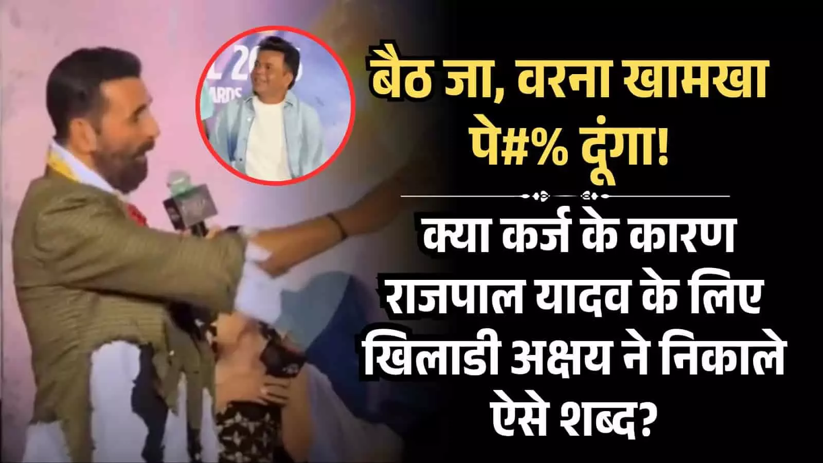 बैठ जा, वरना खामखा पेल दूंगा! क्या कर्ज के कारण राजपाल यादव के लिए अक्षय कुमार ने निकाले ऐसे शब्द? बैठ जा, वरना खामखा पेल दूंगा! क्या कर्ज के कारण राजपाल यादव के लिए अक्षय कुमार ने निकाले ऐसे शब्द?