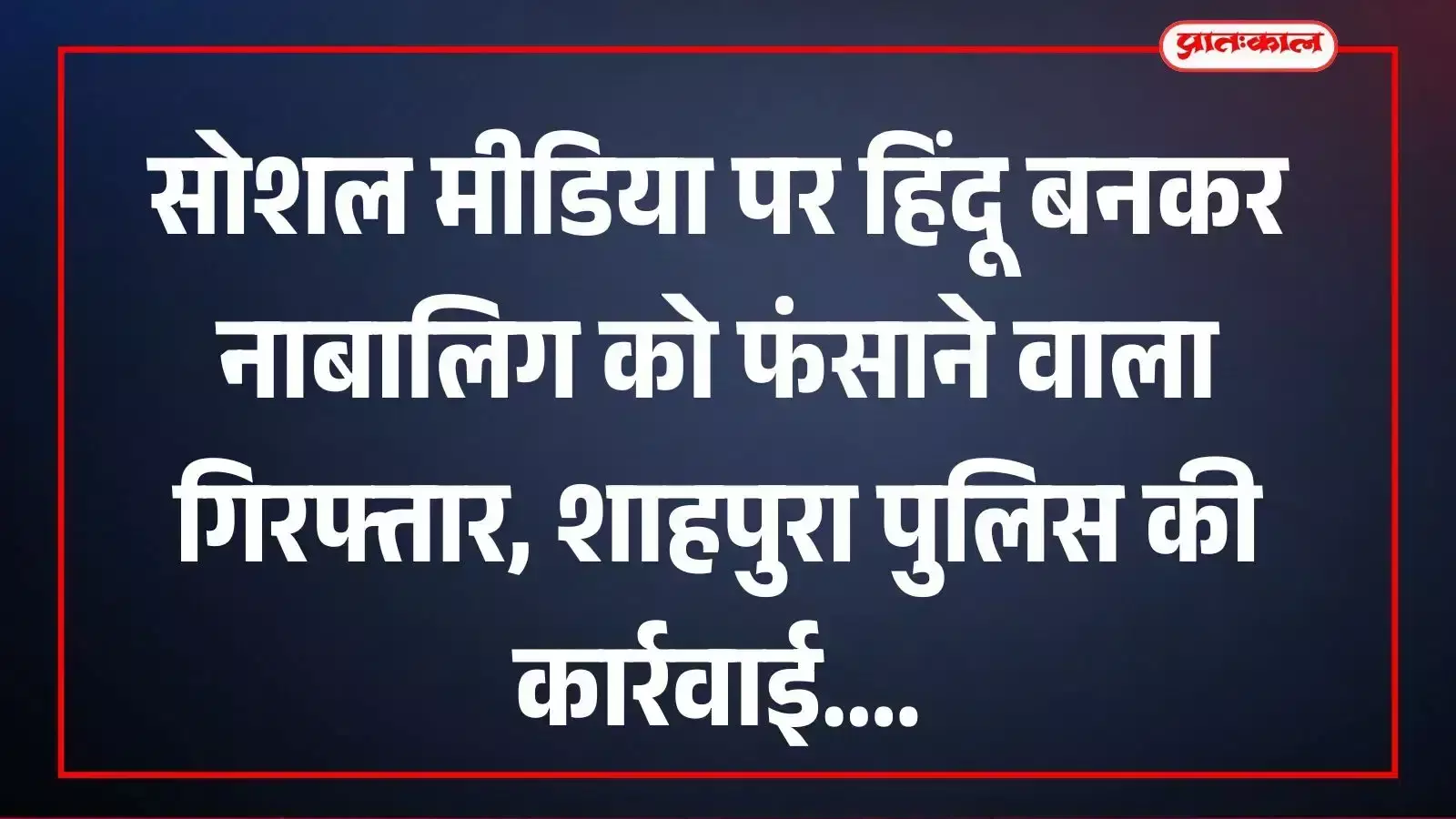 सोशल मीडिया पर हिंदू बनकर नाबालिग को फंसाने वाला गिरफ्तार, शाहपुरा पुलिस की कार्रवाई सोशल मीडिया पर हिंदू बनकर नाबालिग को फंसाने वाला गिरफ्तार, शाहपुरा पुलिस की कार्रवाई