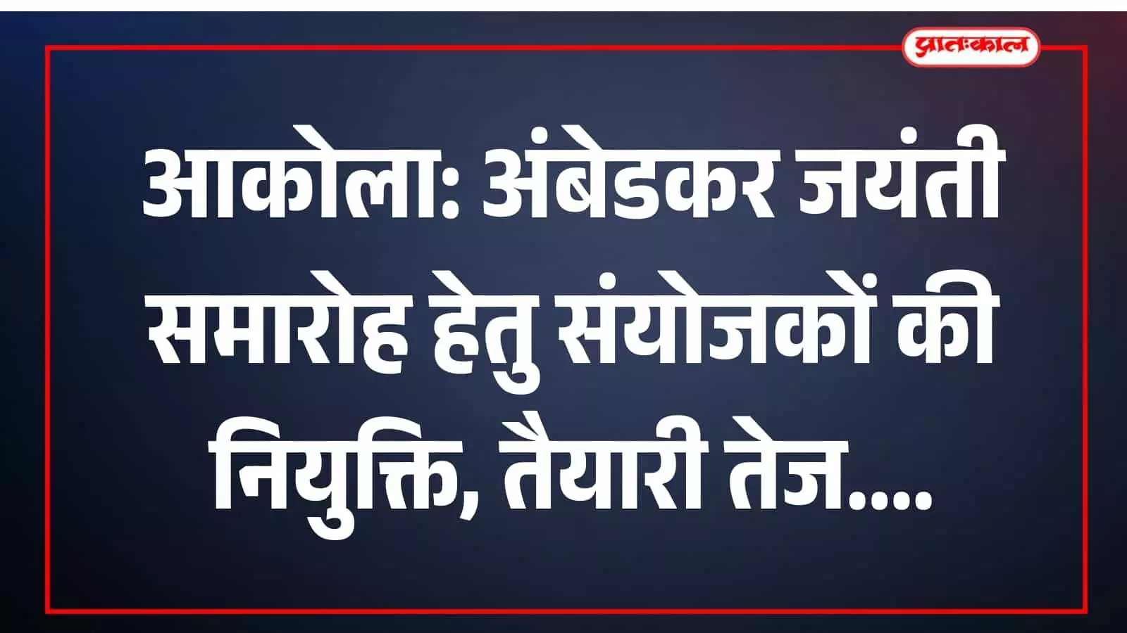 आकोला: अंबेडकर जयंती समारोह हेतु संयोजकों की नियुक्ति, तैयारी तेज आकोला: अंबेडकर जयंती समारोह हेतु संयोजकों की नियुक्ति, तैयारी तेज