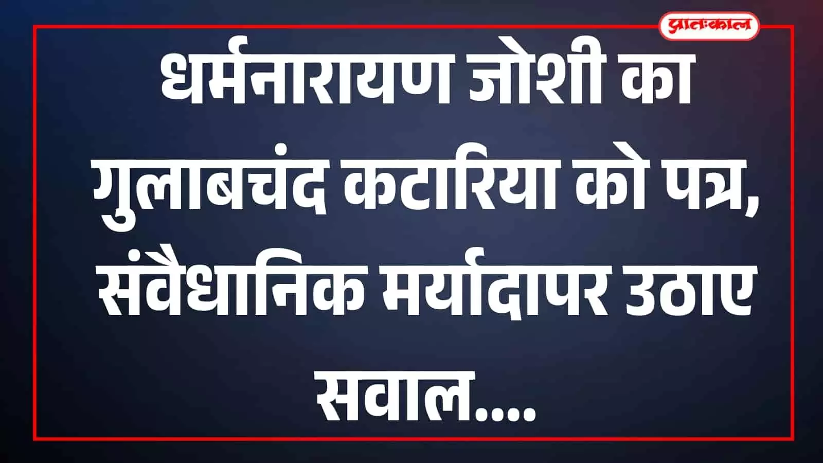 धर्मनारायण जोशी का गुलाबचंद कटारिया को पत्र, संवैधानिक मर्यादा पर उठाए सवाल