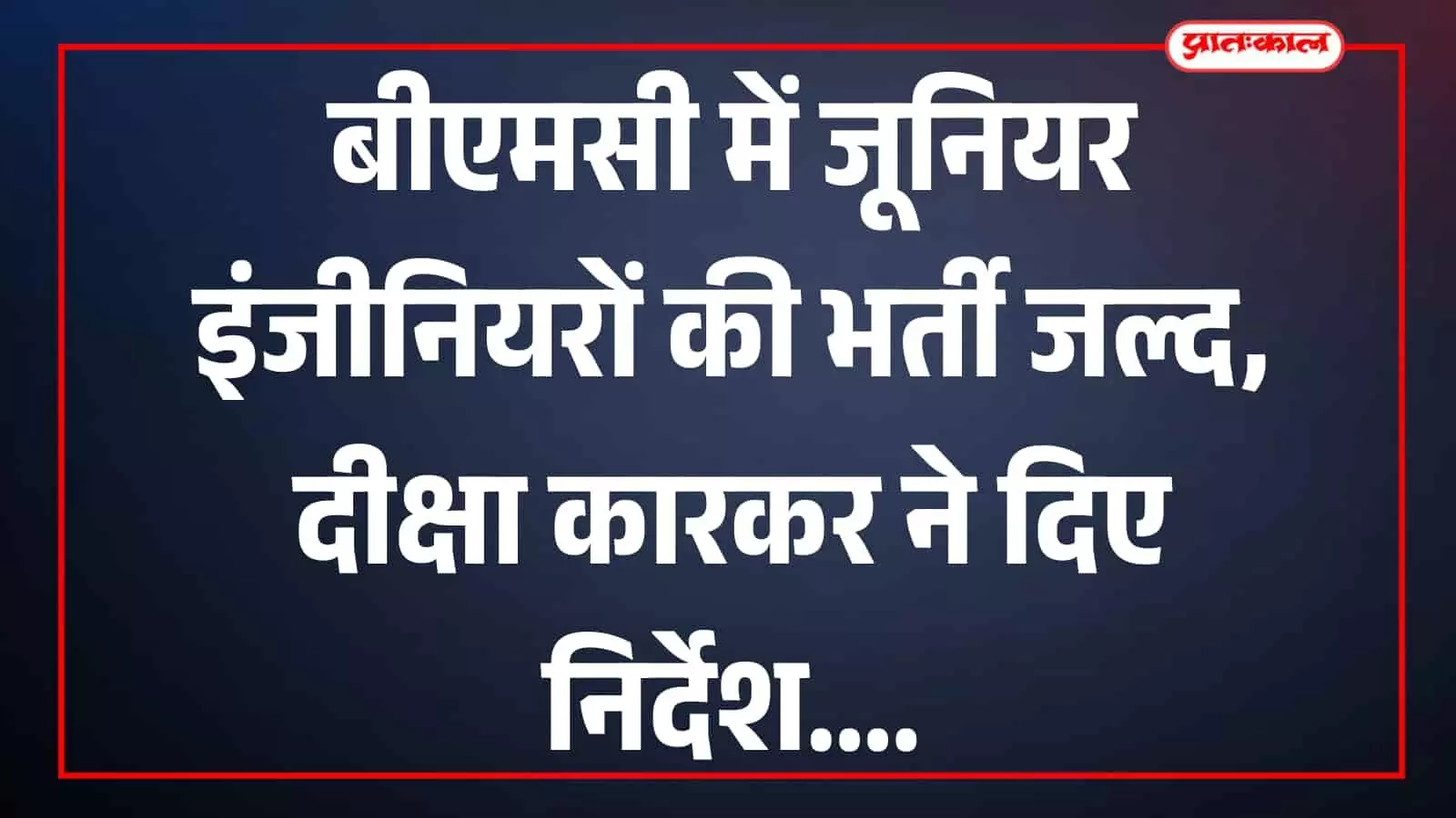 बीएमसी में जूनियर इंजीनियरों की भर्ती जल्द, दीक्षा कारकर ने दिए निर्देश बीएमसी में जूनियर इंजीनियरों की भर्ती जल्द, दीक्षा कारकर ने दिए निर्देश