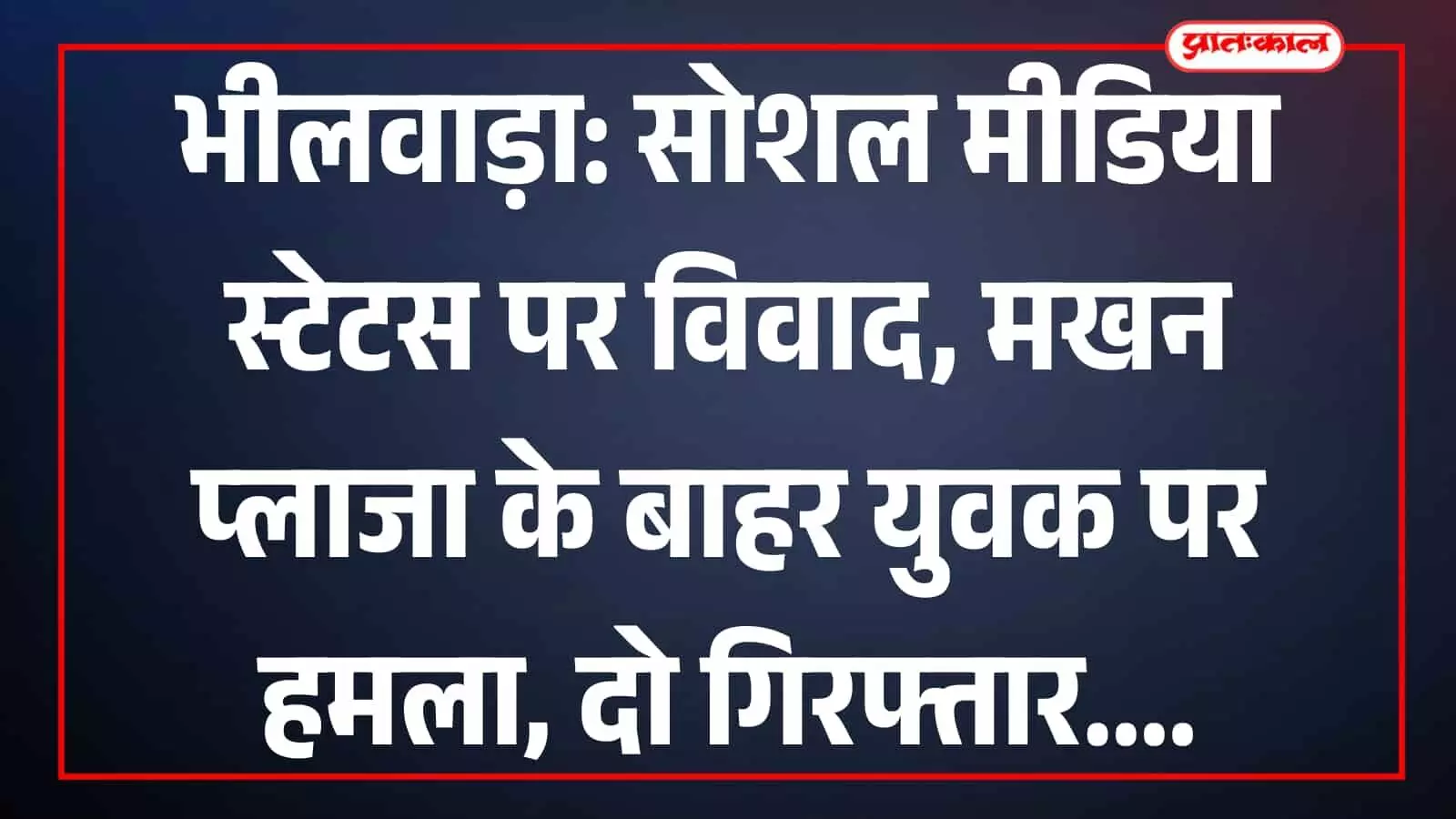 भीलवाड़ा: सोशल मीडिया स्टेटस पर विवाद, मखन प्लाजा के बाहर युवक पर हमला, दो गिरफ्तार भीलवाड़ा: सोशल मीडिया स्टेटस पर विवाद, मखन प्लाजा के बाहर युवक पर हमला, दो गिरफ्तार