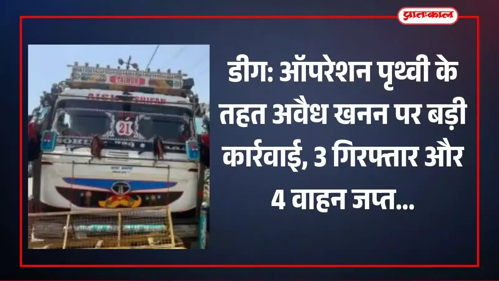 डीग पुलिस द्वारा ऑपरेशन पृथ्वी के दौरान अवैध खनन में जप्त किए गए ओवरलोड हाईवा ट्रक और ट्रैक्टर ट्रॉली। डीग पुलिस द्वारा ऑपरेशन पृथ्वी के दौरान अवैध खनन में जप्त किए गए ओवरलोड हाईवा ट्रक और ट्रैक्टर ट्रॉली।