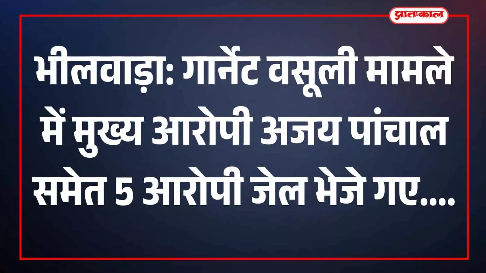 भीलवाड़ा: गार्नेट वसूली मामले में मुख्य आरोपी अजय पांचाल समेत 5 आरोपी जेल भेजे गए भीलवाड़ा: गार्नेट वसूली मामले में मुख्य आरोपी अजय पांचाल समेत 5 आरोपी जेल भेजे गए