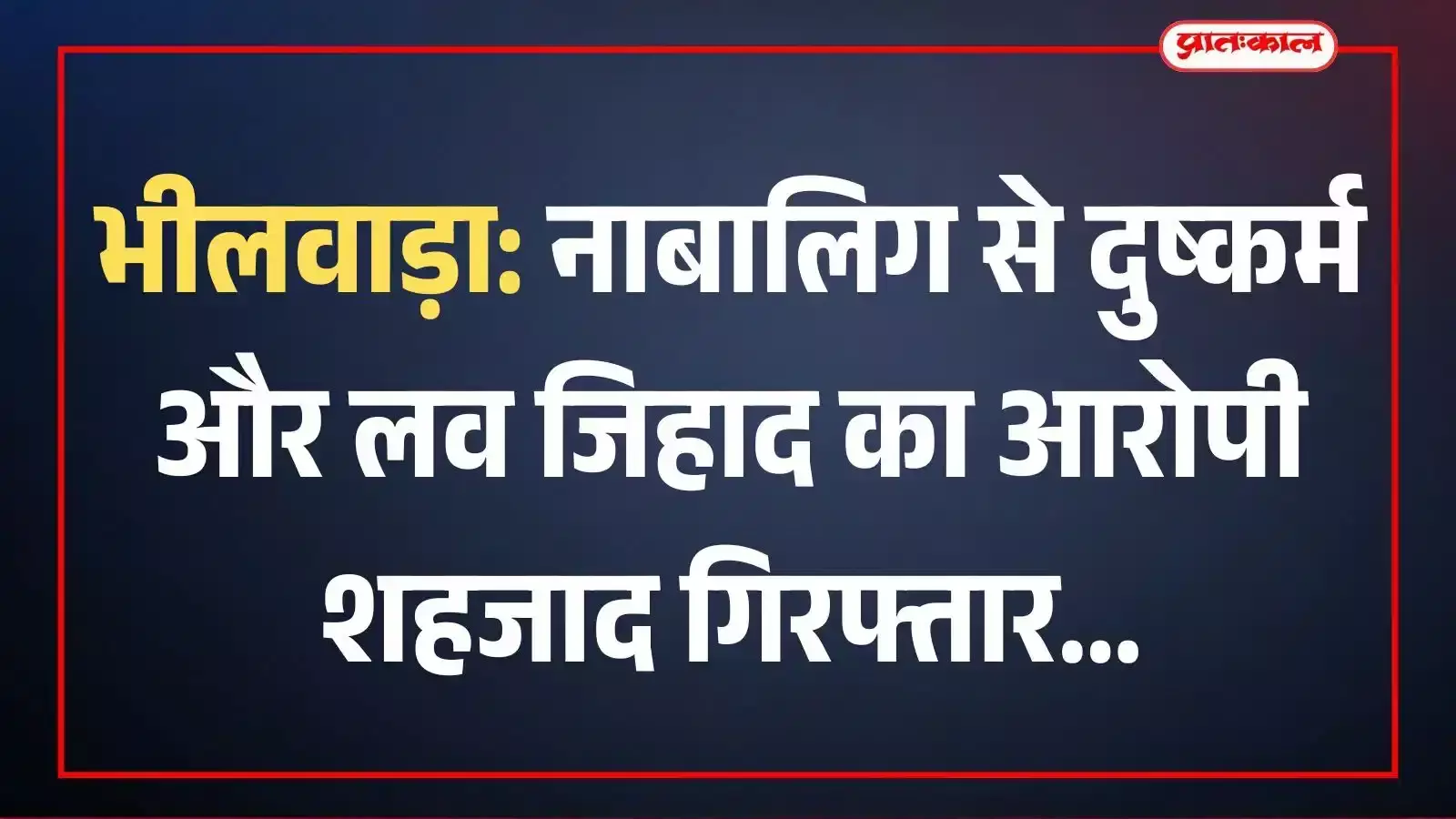 भीलवाड़ा: नाबालिग से दुष्कर्म और लव जिहाद का आरोपी शहजाद गिरफ्तार भीलवाड़ा: नाबालिग से दुष्कर्म और लव जिहाद का आरोपी शहजाद गिरफ्तार