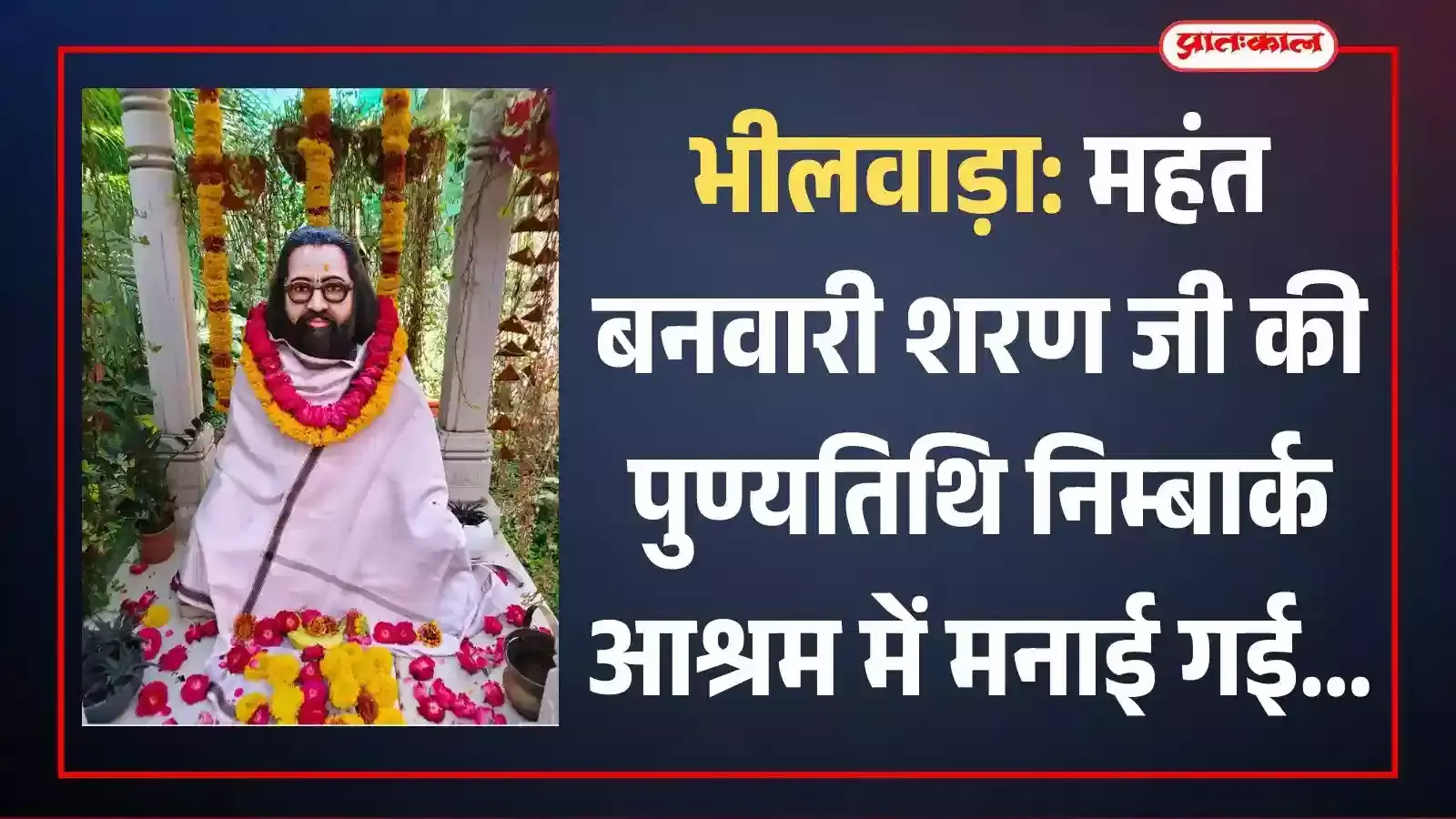 भीलवाड़ा के निम्बार्क आश्रम में महंत बनवारी शरण जी की प्रतिमा पर पुष्प अर्पित करते पंडित निलेश शर्मा और अन्य श्रद्धालु। भीलवाड़ा के निम्बार्क आश्रम में महंत बनवारी शरण जी की प्रतिमा पर पुष्प अर्पित करते पंडित निलेश शर्मा और अन्य श्रद्धालु।