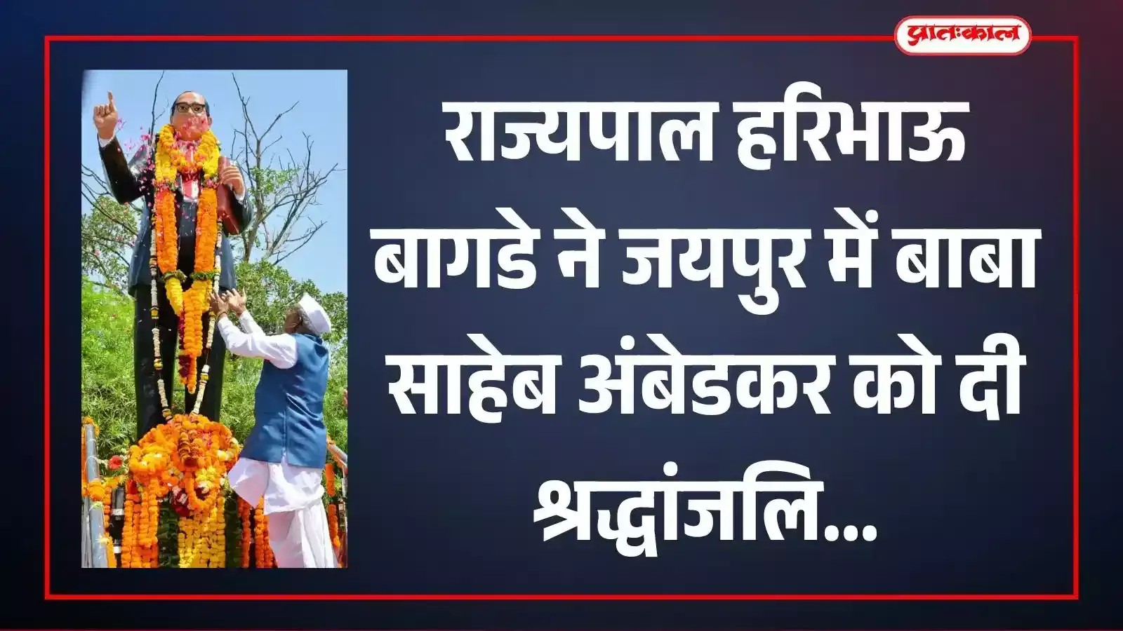 जयपुर के अंबेडकर सर्किल पर बाबा साहेब डॉ. भीमराव अंबेडकर की प्रतिमा पर पुष्प अर्पित करते राज्यपाल हरिभाऊ बागडे। जयपुर के अंबेडकर सर्किल पर बाबा साहेब डॉ. भीमराव अंबेडकर की प्रतिमा पर पुष्प अर्पित करते राज्यपाल हरिभाऊ बागडे।