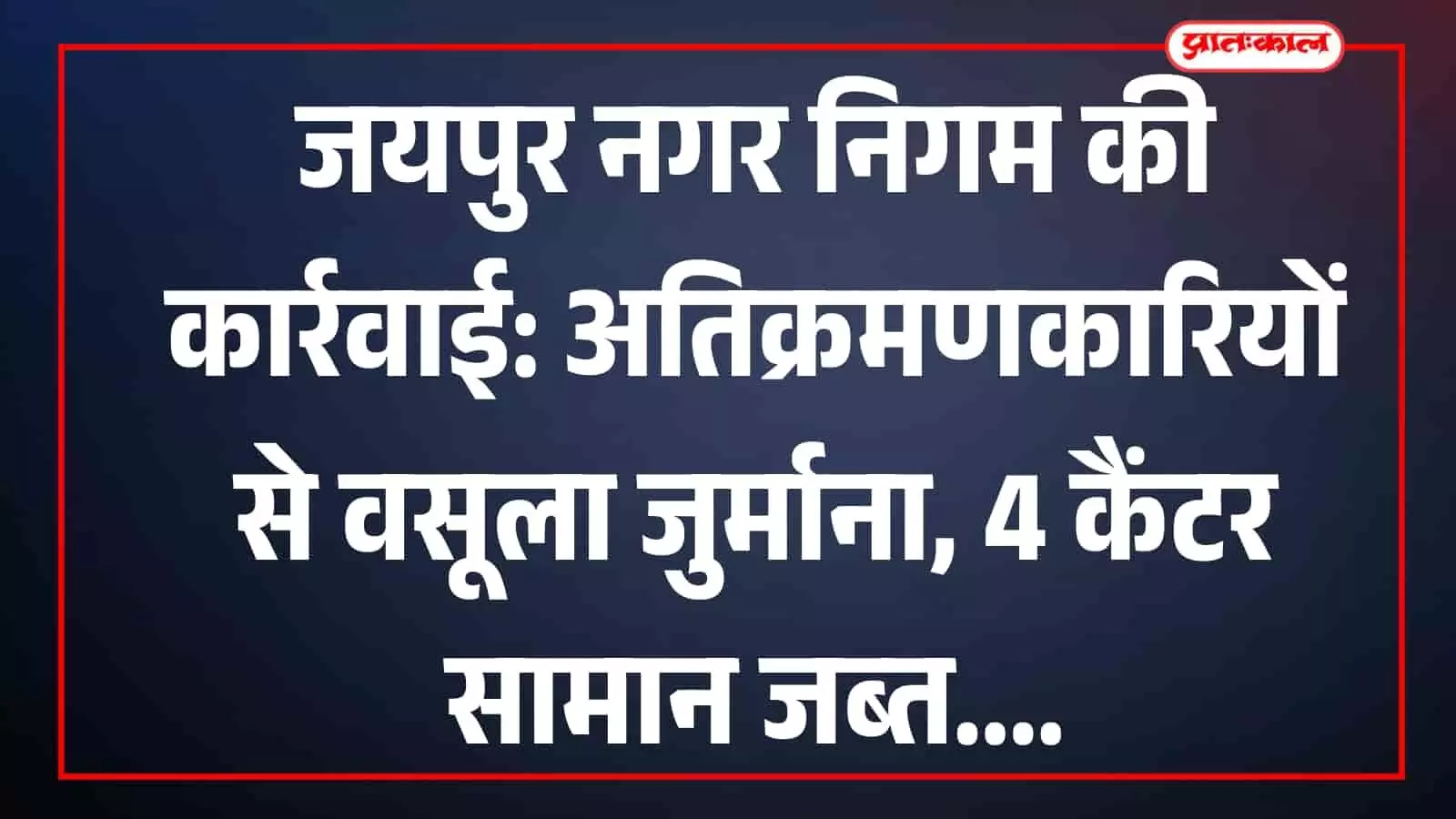जयपुर में नगर निगम सतर्कता शाखा की टीम सड़क से अस्थाई अतिक्रमण हटाकर सामान जब्त कर रही है। जयपुर में नगर निगम सतर्कता शाखा की टीम सड़क से अस्थाई अतिक्रमण हटाकर सामान जब्त कर रही है।