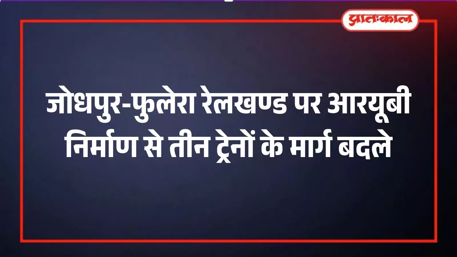 जोधपुर-फुलेरा रेलखण्ड पर आरयूबी निर्माण से तीन ट्रेनों के मार्ग बदले जोधपुर-फुलेरा रेलखण्ड पर आरयूबी निर्माण से तीन ट्रेनों के मार्ग बदले