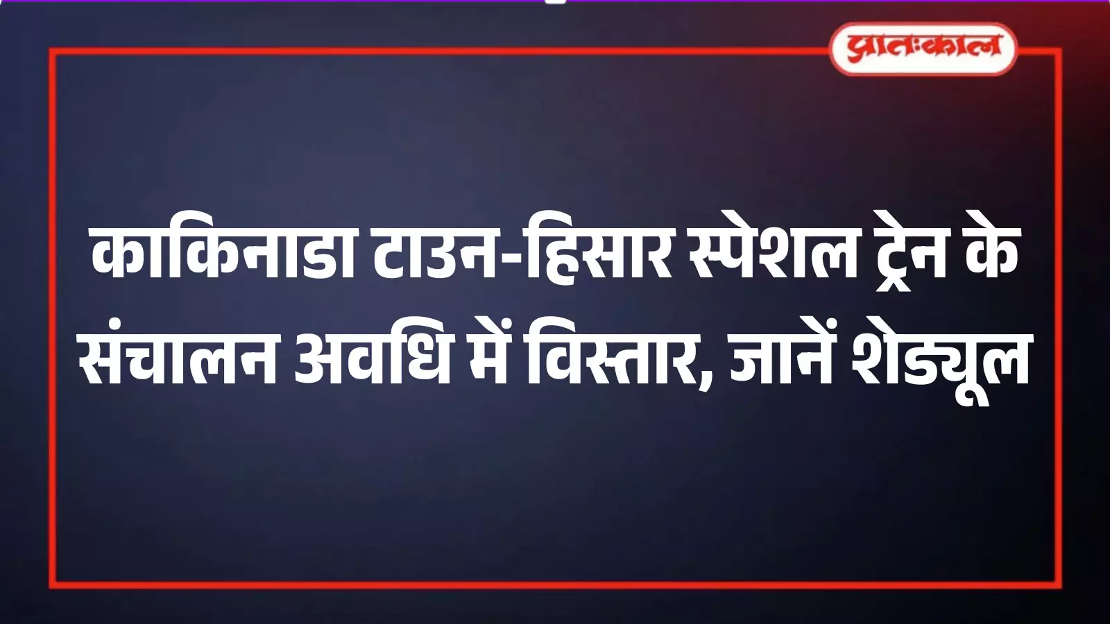 काकिनाडा टाउन-हिसार स्पेशल ट्रेन के संचालन अवधि में विस्तार, जानें शेड्यूल काकिनाडा टाउन-हिसार स्पेशल ट्रेन के संचालन अवधि में विस्तार, जानें शेड्यूल