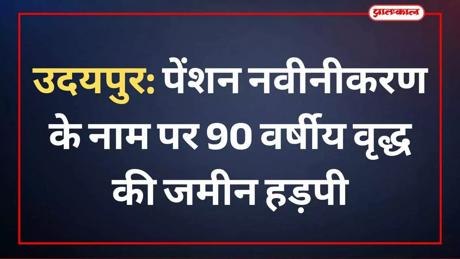 उदयपुर: पेंशन नवीनीकरण के नाम पर 90 वर्षीय वृद्ध की जमीन हड़पी उदयपुर: पेंशन नवीनीकरण के नाम पर 90 वर्षीय वृद्ध की जमीन हड़पी