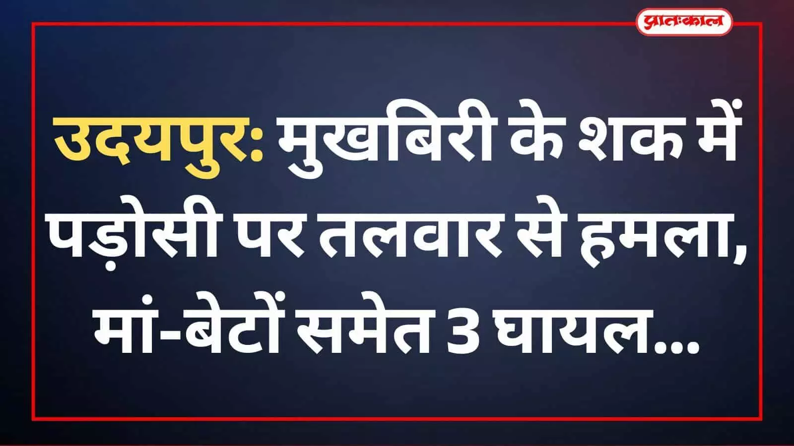उदयपुर: मुखबिरी के शक में पड़ोसी पर तलवार से हमला, मां-बेटों समेत 3 घायल उदयपुर: मुखबिरी के शक में पड़ोसी पर तलवार से हमला, मां-बेटों समेत 3 घायल