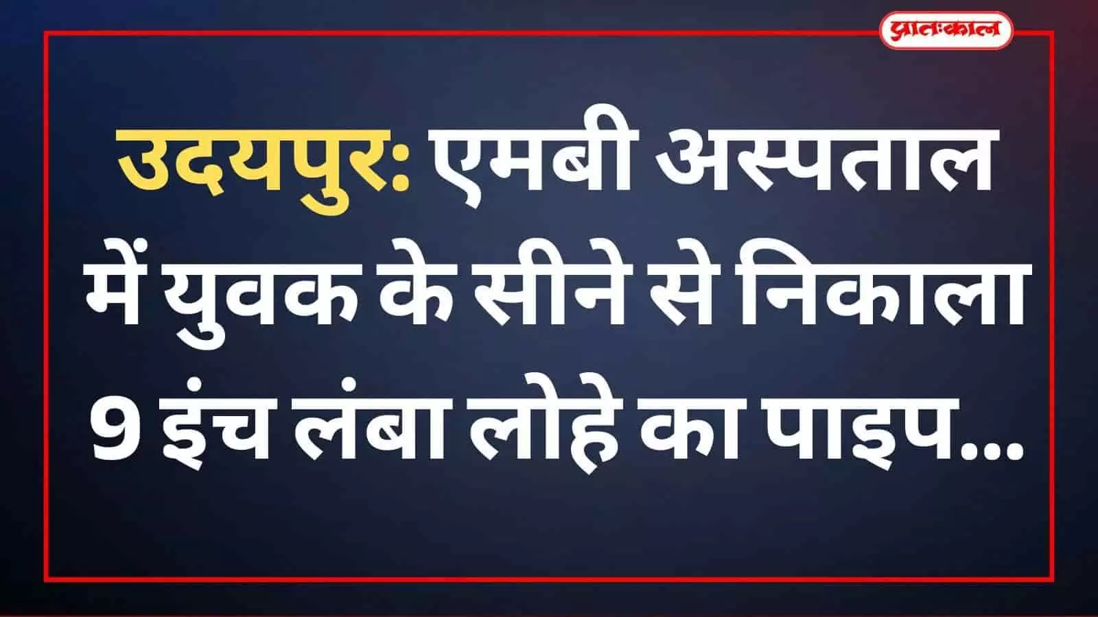 उदयपुर: एमबी अस्पताल में युवक के सीने से निकाला 9 इंच लंबा लोहे का पाइप उदयपुर: एमबी अस्पताल में युवक के सीने से निकाला 9 इंच लंबा लोहे का पाइप