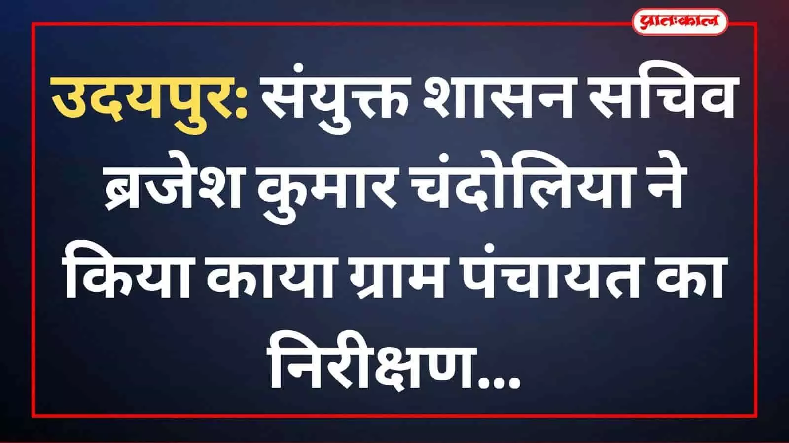 उदयपुर: संयुक्त शासन सचिव ब्रजेश कुमार चंदोलिया ने किया काया ग्राम पंचायत का निरीक्षण उदयपुर: संयुक्त शासन सचिव ब्रजेश कुमार चंदोलिया ने किया काया ग्राम पंचायत का निरीक्षण