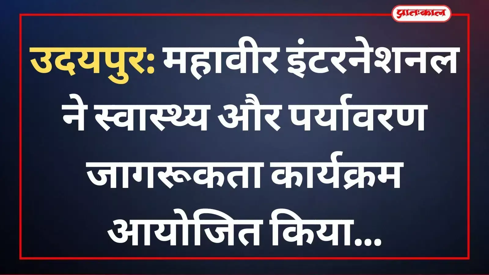 उदयपुर: महावीर इंटरनेशनल ने स्वास्थ्य और पर्यावरण जागरूकता कार्यक्रम आयोजित किया उदयपुर: महावीर इंटरनेशनल ने स्वास्थ्य और पर्यावरण जागरूकता कार्यक्रम आयोजित किया