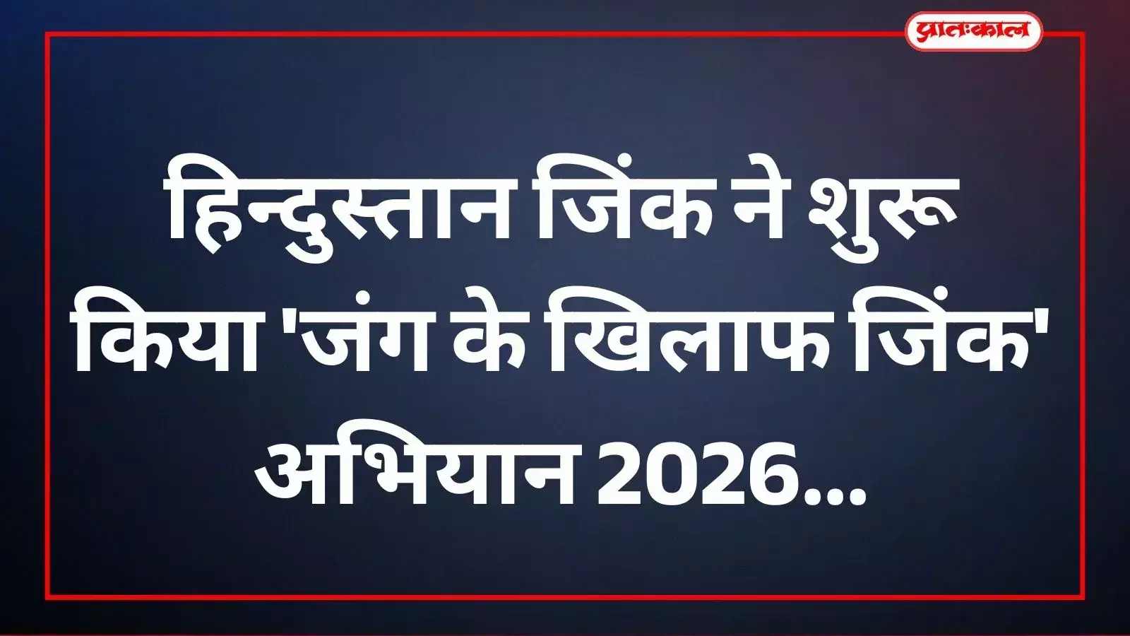 हिन्दुस्तान जिंक ने शुरू किया जंग के खिलाफ जिंक अभियान 2026