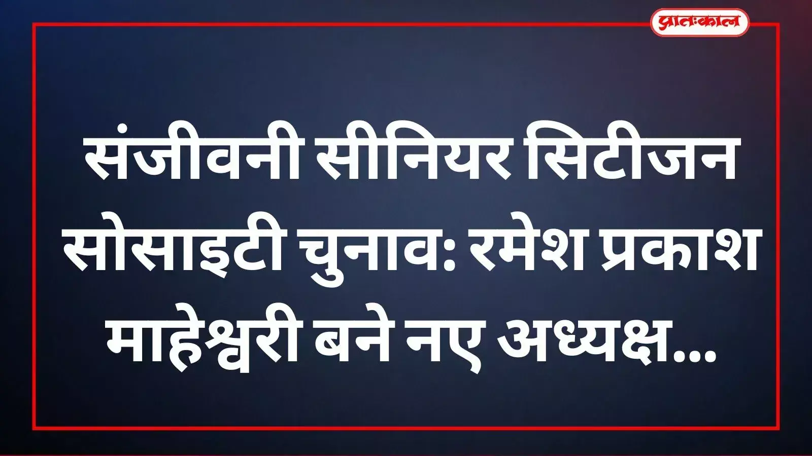 संजीवनी सीनियर सिटीजन सोसाइटी चुनाव: रमेश प्रकाश माहेश्वरी बने नए अध्यक्ष संजीवनी सीनियर सिटीजन सोसाइटी चुनाव: रमेश प्रकाश माहेश्वरी बने नए अध्यक्ष