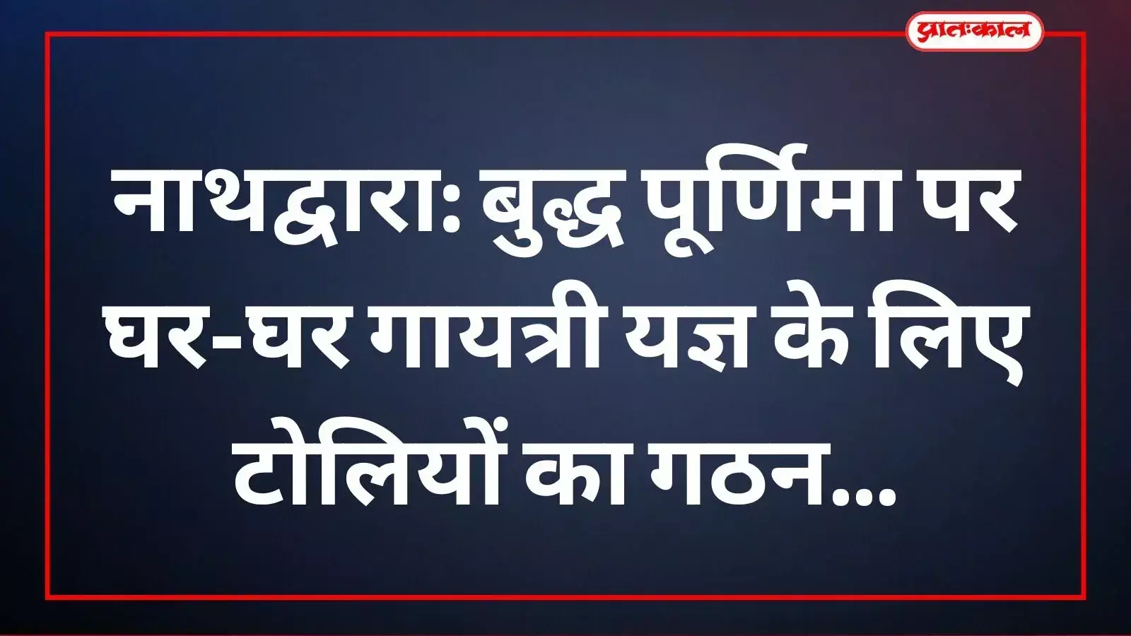 नाथद्वारा: बुद्ध पूर्णिमा पर घर-घर गायत्री यज्ञ के लिए टोलियों का गठन नाथद्वारा: बुद्ध पूर्णिमा पर घर-घर गायत्री यज्ञ के लिए टोलियों का गठन