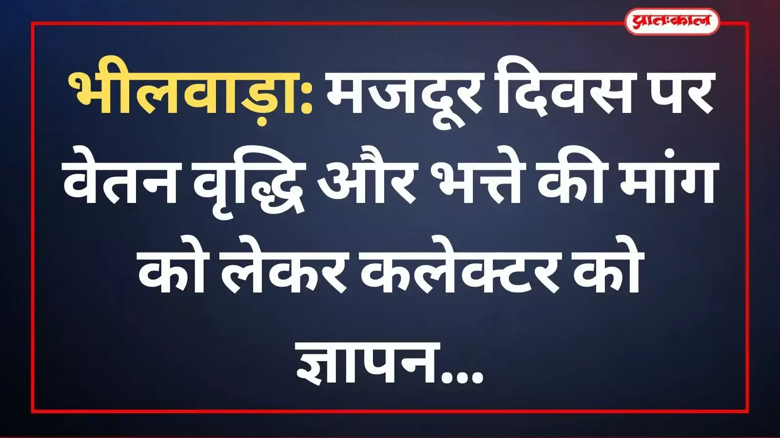 भीलवाड़ा: मजदूर दिवस पर वेतन वृद्धि और भत्ते की मांग को लेकर कलेक्टर को ज्ञापन