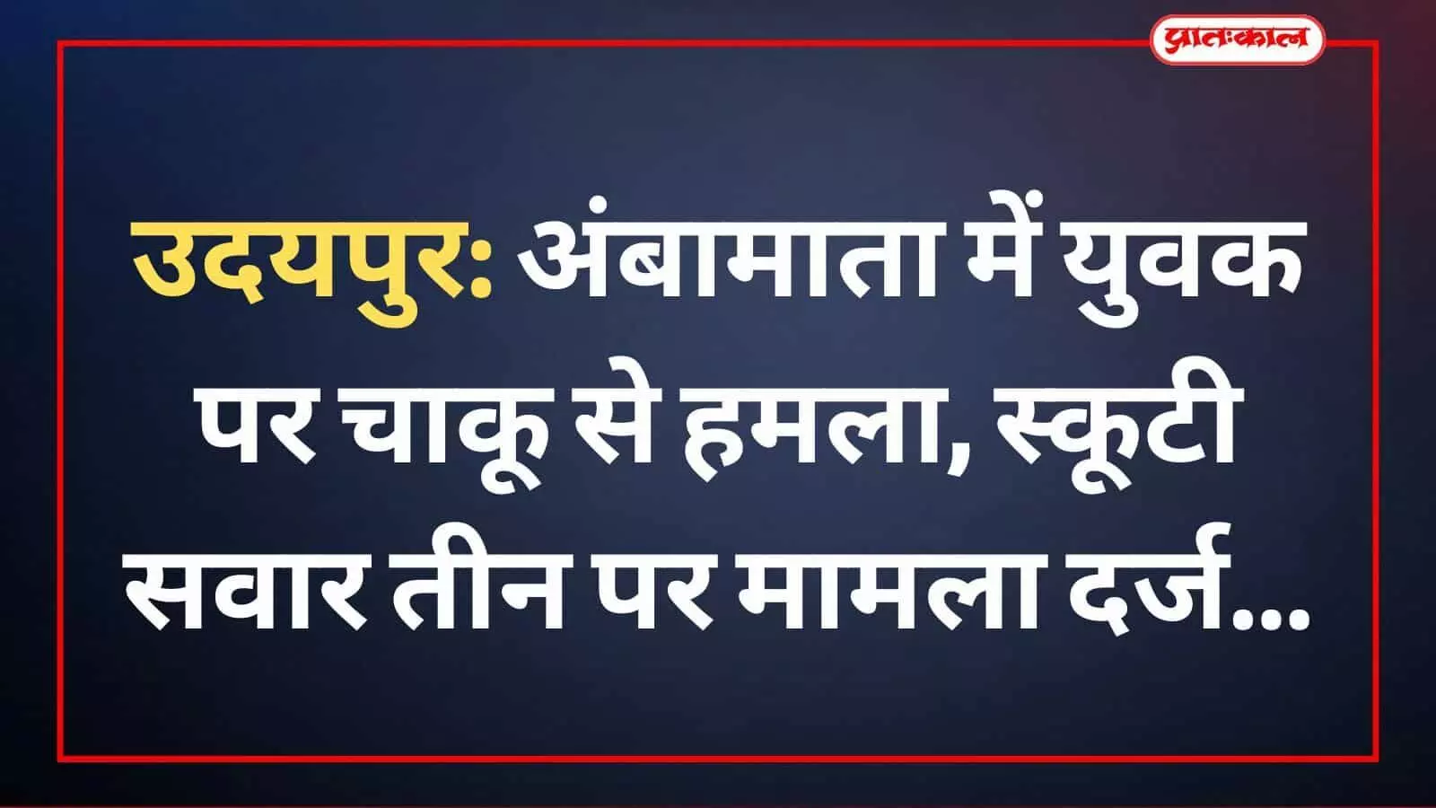 उदयपुर: अंबामाता में युवक पर चाकू से हमला, स्कूटी सवार तीन पर मामला दर्ज उदयपुर: अंबामाता में युवक पर चाकू से हमला, स्कूटी सवार तीन पर मामला दर्ज