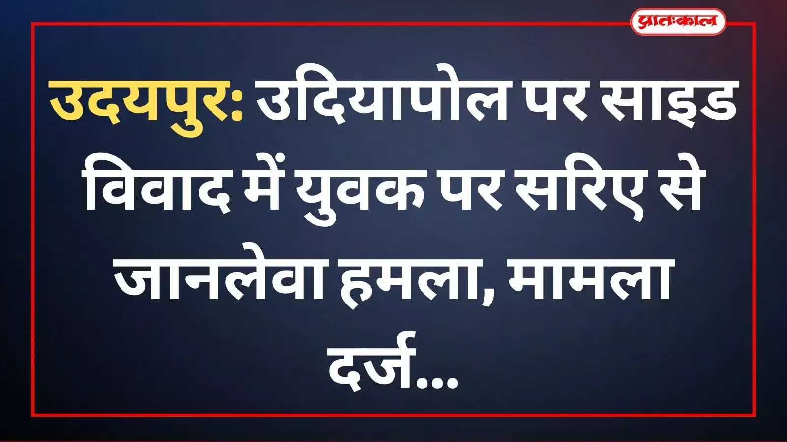 उदयपुर: उदियापोल पर साइड विवाद में युवक पर सरिए से जानलेवा हमला, मामला दर्ज उदयपुर: उदियापोल पर साइड विवाद में युवक पर सरिए से जानलेवा हमला, मामला दर्ज