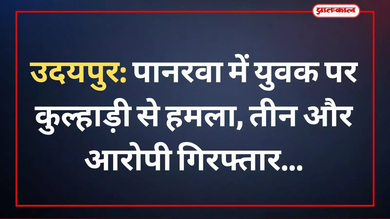उदयपुर: पानरवा में युवक पर कुल्हाड़ी से हमला, तीन और आरोपी गिरफ्तार उदयपुर: पानरवा में युवक पर कुल्हाड़ी से हमला, तीन और आरोपी गिरफ्तार