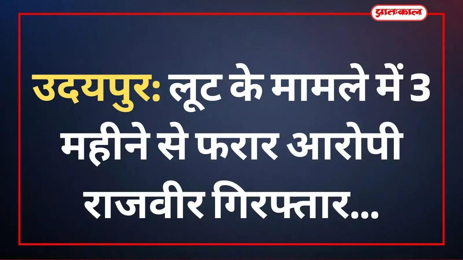 उदयपुर: लूट के मामले में 3 महीने से फरार आरोपी राजवीर गिरफ्तार उदयपुर: लूट के मामले में 3 महीने से फरार आरोपी राजवीर गिरफ्तार