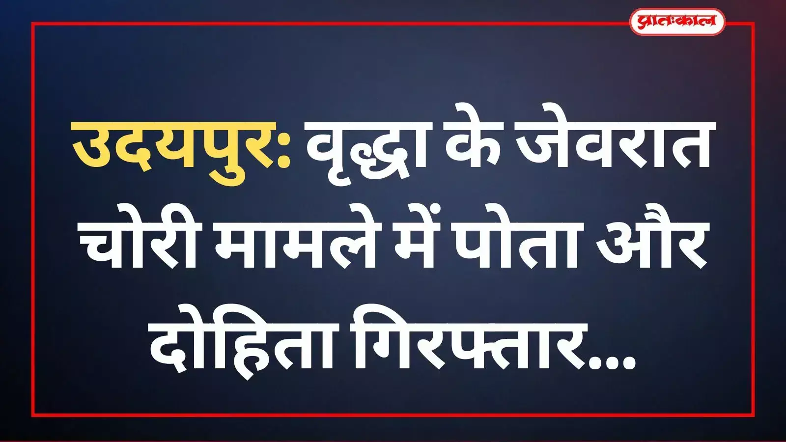उदयपुर: वृद्धा के जेवरात चोरी मामले में पोता और दोहिता गिरफ्तार उदयपुर: वृद्धा के जेवरात चोरी मामले में पोता और दोहिता गिरफ्तार