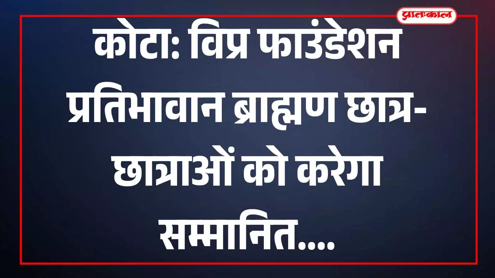 कोटा में विप्र फाउंडेशन द्वारा मेधावी छात्र सम्मान समारोह की सूचना देता हुआ आधिकारिक पोस्टर। कोटा में विप्र फाउंडेशन द्वारा मेधावी छात्र सम्मान समारोह की सूचना देता हुआ आधिकारिक पोस्टर।