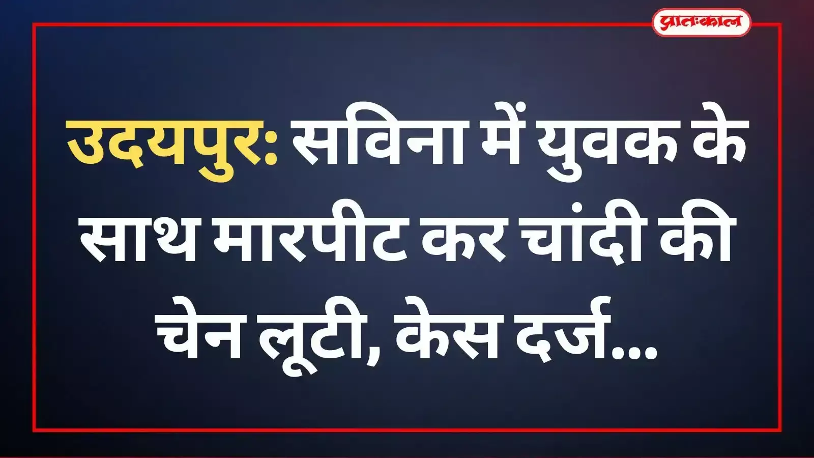 उदयपुर के सविना थाना क्षेत्र का दृश्य जहां युवक के साथ मारपीट और लूट की वारदात हुई।