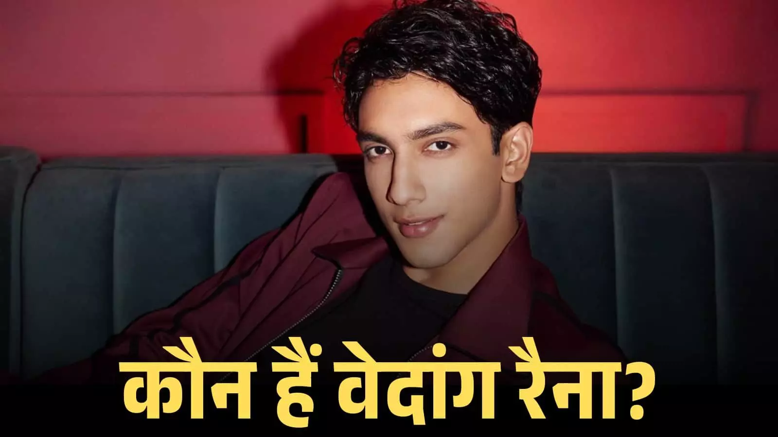 मैरून जैकेट पहने हुए अभिनेता वेदांग रैना सोफे पर बैठकर कैमरे की ओर देखते हुए। मैरून जैकेट पहने हुए अभिनेता वेदांग रैना सोफे पर बैठकर कैमरे की ओर देखते हुए।