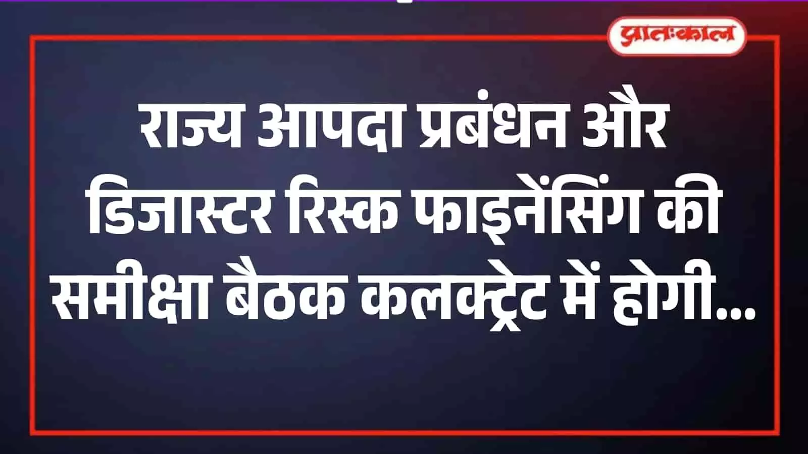 जिला कलक्ट्रेट सभागार में अधिकारी आपदा प्रबंधन और रिस्क फाइनेंसिंग की समीक्षा बैठक करते हुए।