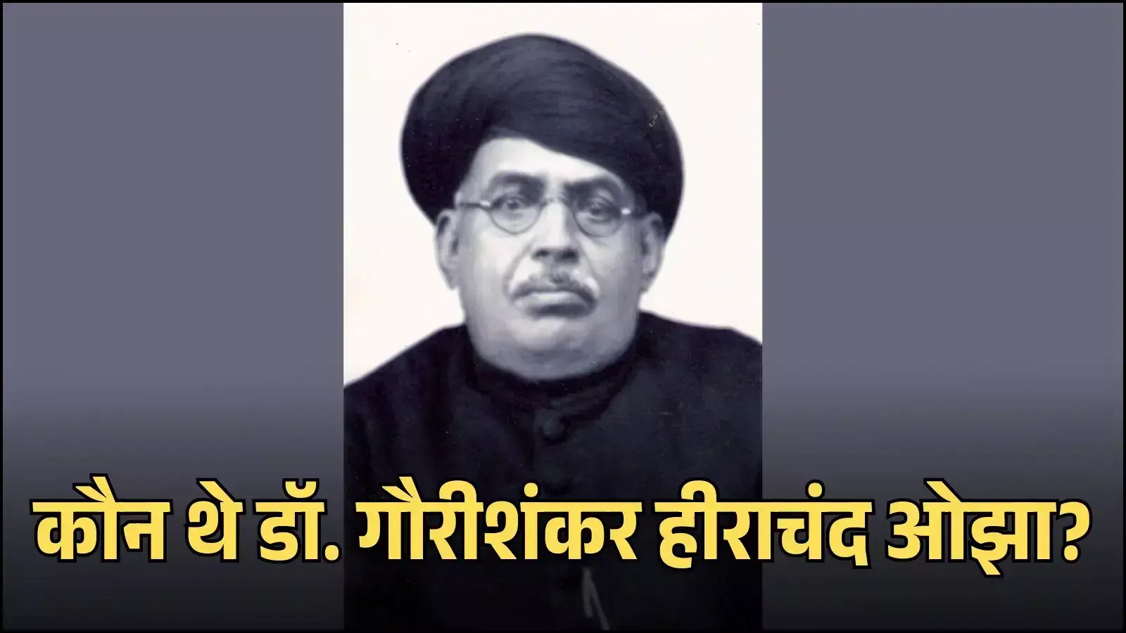 राजस्थान के इतिहासकार डॉ. गौरीशंकर हीराचंद ओझा की तस्वीर जो उनके ऐतिहासिक योगदान को दर्शाती है। राजस्थान के इतिहासकार डॉ. गौरीशंकर हीराचंद ओझा की तस्वीर जो उनके ऐतिहासिक योगदान को दर्शाती है।
