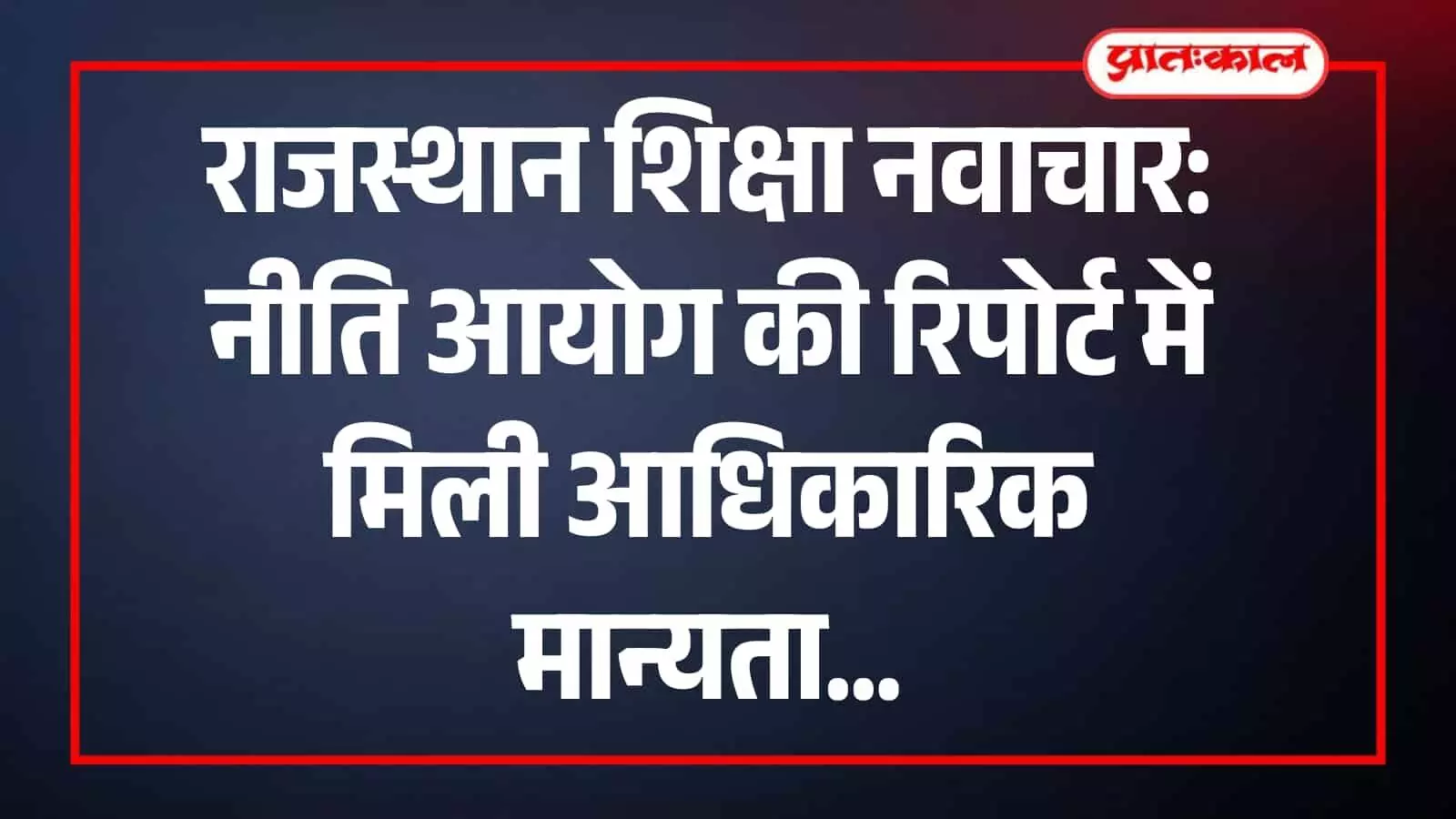 राजस्थान में शिक्षा और स्वास्थ्य नवाचारों की सराहना करती नीति आयोग की रिपोर्ट।
