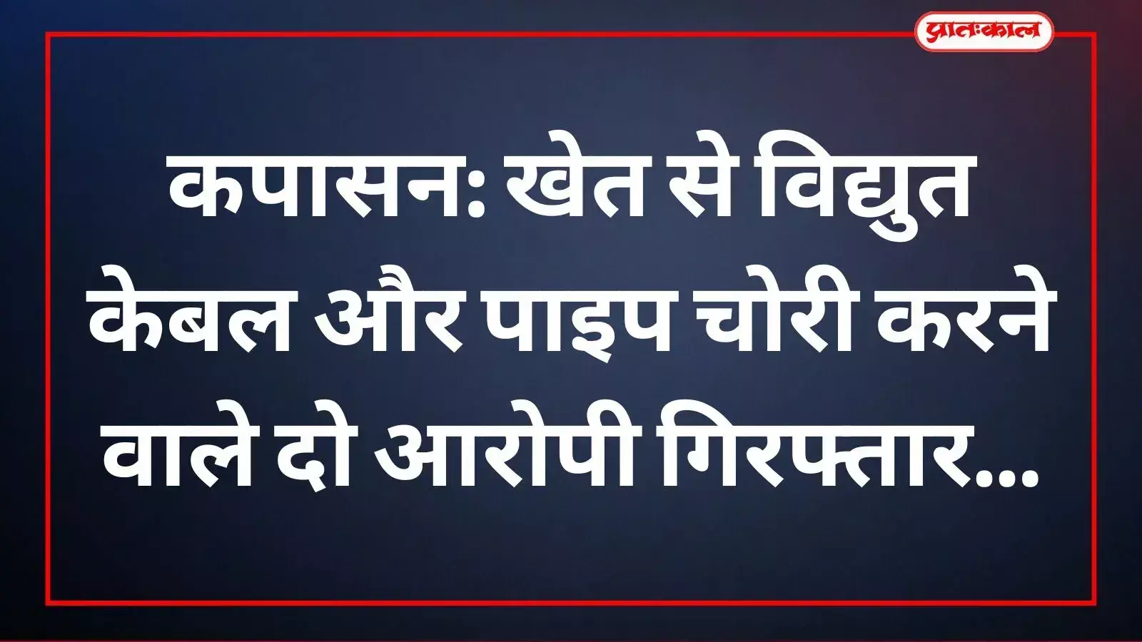 कपासन में खेत से विद्युत केबल चोरी के आरोप में गिरफ्तार दो आरोपी पुलिस हिरासत में। कपासन में खेत से विद्युत केबल चोरी के आरोप में गिरफ्तार दो आरोपी पुलिस हिरासत में।