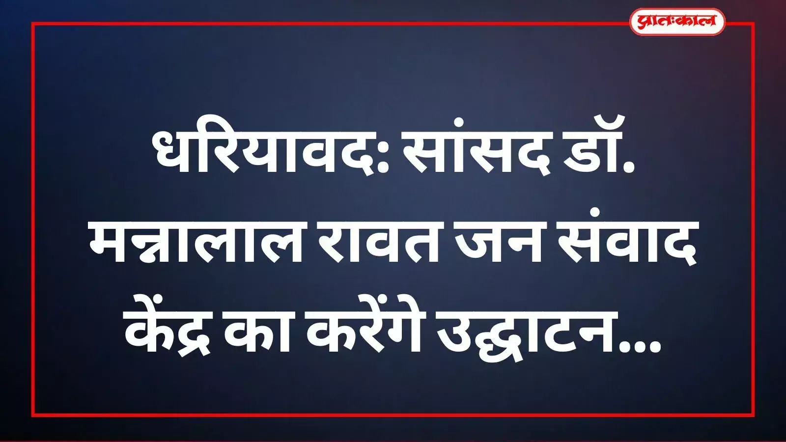 धरियावद में सांसद डॉ मन्नालाल रावत द्वारा जन संवाद केंद्र का उद्घाटन किया जाएगा। धरियावद में सांसद डॉ मन्नालाल रावत द्वारा जन संवाद केंद्र का उद्घाटन किया जाएगा।