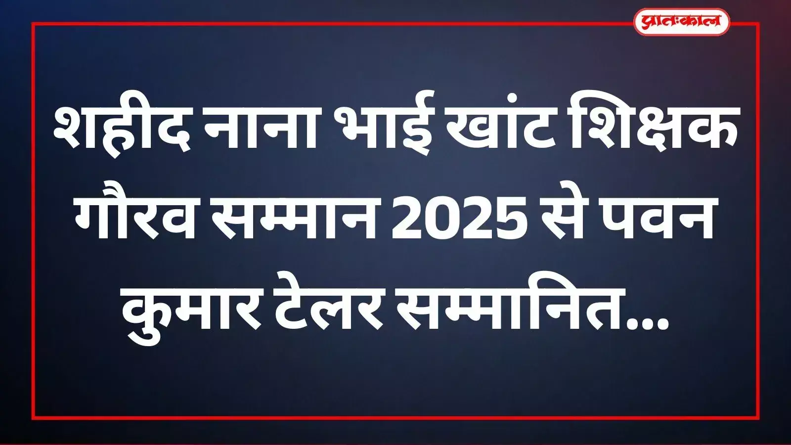 लसाड़िया के शिक्षक पवन कुमार टेलर को उदयपुर में शहीद नाना भाई खांट पुरस्कार प्रदान किया गया।