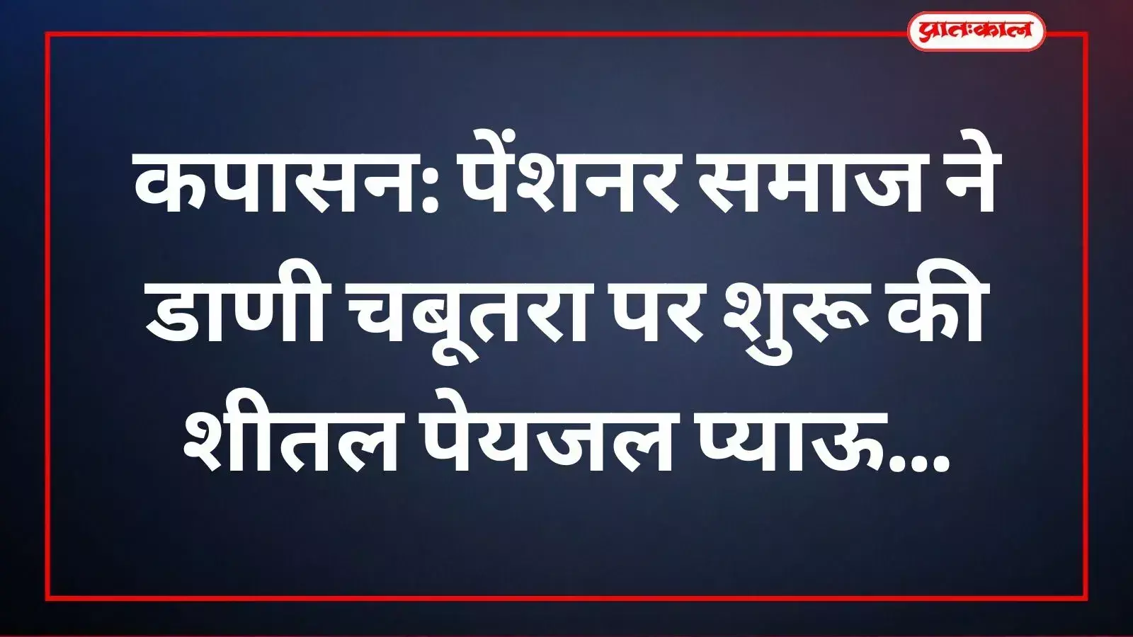 कपासन में राजस्थान पेंशनर समाज के सदस्यों द्वारा आरओ शीतल जल प्याऊ का उद्घाटन।