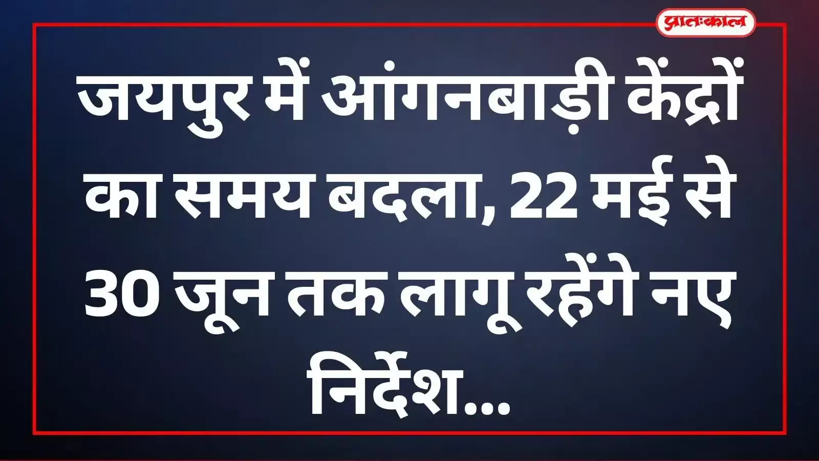 जिला प्रशासन द्वारा जयपुर में भीषण गर्मी के चलते आंगनबाड़ी केंद्र के समय में बदलाव का आदेश।